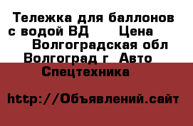 Тележка для баллонов с водой ВД- 4 › Цена ­ 2 900 - Волгоградская обл., Волгоград г. Авто » Спецтехника   